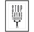 STOP SAYING TOMORROW