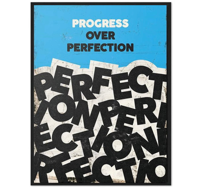 PROGRESS OVER PERFECTION
