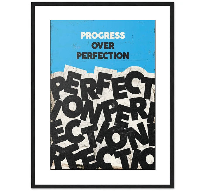 PROGRESS OVER PERFECTION