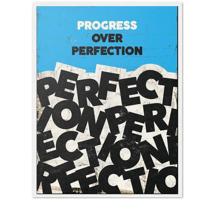 PROGRESS OVER PERFECTION