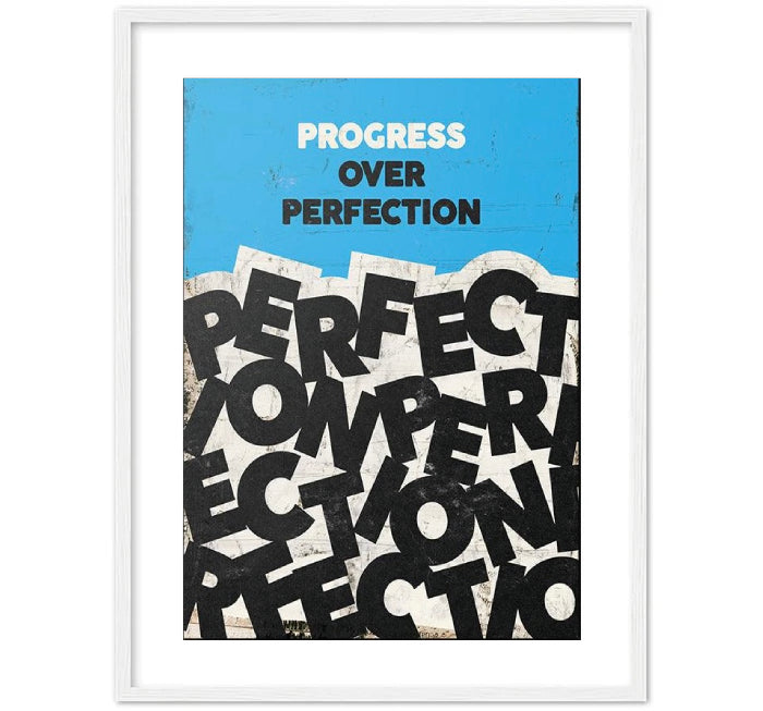 PROGRESS OVER PERFECTION